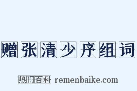 赠张清少序组词是什么意思的图片